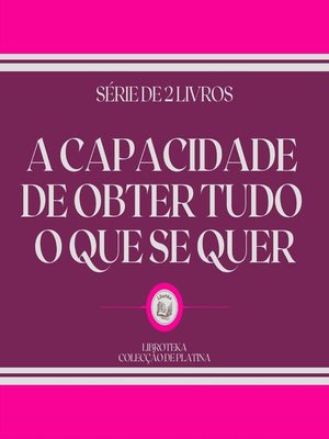 cover image of A CAPACIDADE DE OBTER TUDO O QUE SE QUER (SÉRIE DE 2 LIVROS)